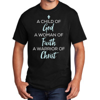 A Child Of God A Woman Of Faith A Warrior Of Christ Shirt Basic T-shirt | Artistshot