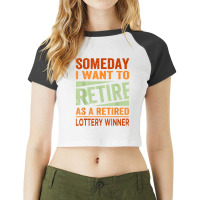 Someday I Want To Retire As A Retired Lottery Winner T Shirt Raglan Crop Top | Artistshot