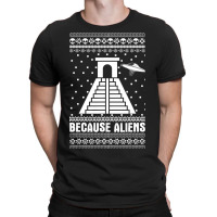 Because Aliens Funny Pyramid Makers Ugly Christmas T-shirt | Artistshot