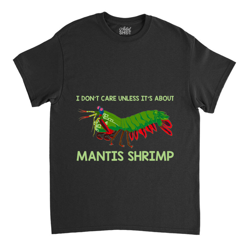 Crustacean I Dont Care Unless It’s About Mantis  Classic T-shirt | Artistshot