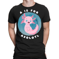 Cute Axolotl Salamander A Is For Axolotl Aquatic A T-shirt | Artistshot