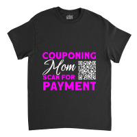 Couponing Mom Scan For Payment Couponer Couponing Classic T-shirt | Artistshot