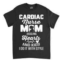 Cardiac Nurse Mom Cardiology Juggling Hearts And K Classic T-shirt | Artistshot