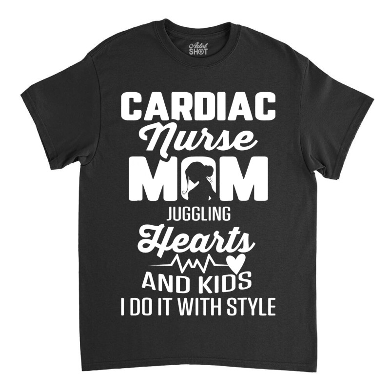 Cardiac Nurse Mom Cardiology Juggling Hearts And K Classic T-shirt | Artistshot