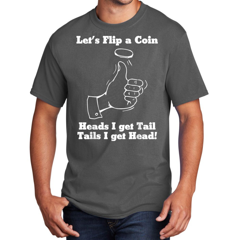 Let's Flip A Coin Head I Get Tail Tails I Get Head T Shirt Basic T-shirt | Artistshot