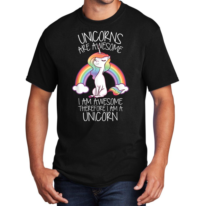 Unicorns Are Awesome Therefore I Am A Unicorn Funny T Shirt Basic T-shirt | Artistshot