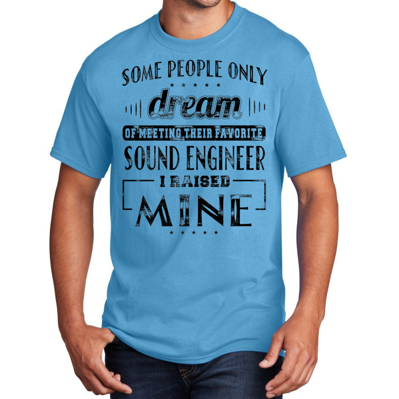 I Raised Mine Mom Dad Sound Engineer T Shirt Men Women Gift Basic T-shirt | Artistshot