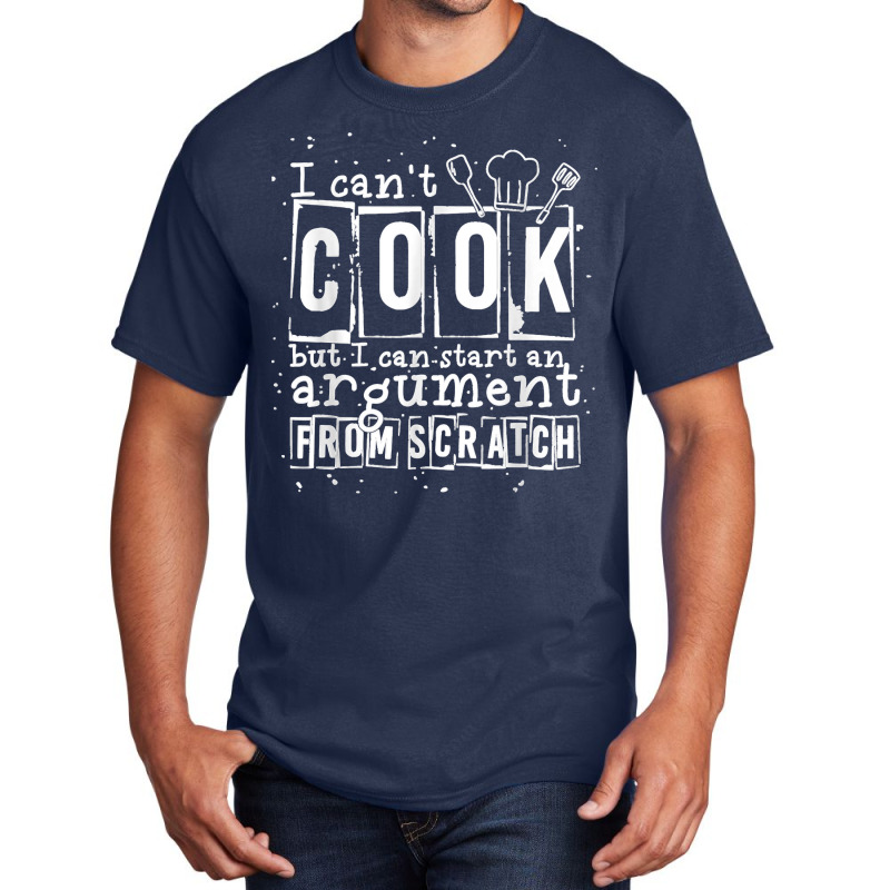 17.i Can Cook But I Can Start An Argument From Scratch Basic T-shirt by LisaMarieRangel | Artistshot