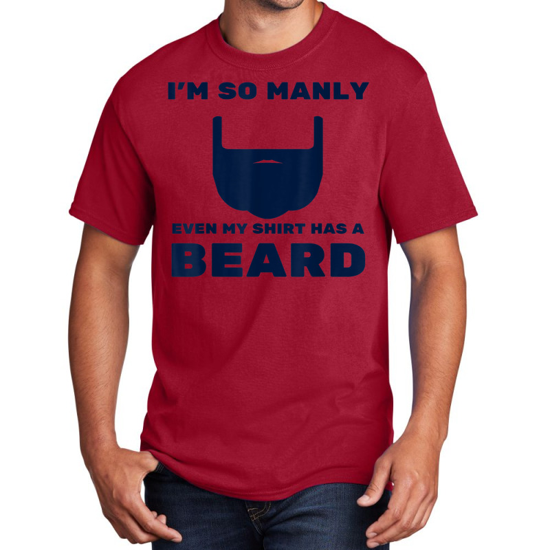 I'm So Manly Even My Shirt Has A Beard Tshirt   Funny Shirt Basic T-shirt | Artistshot