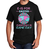 E Is For Easter Everyday Is Game Day T  Shirt E Is For Easter Everyday Basic T-shirt | Artistshot