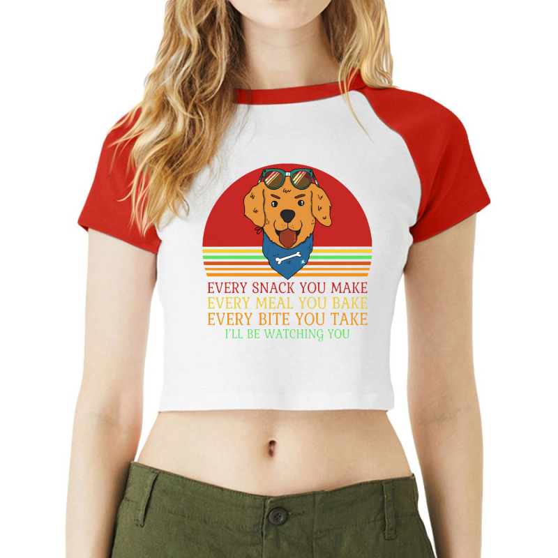 Dog  Every Snack You Make Every Meal You Bake Every Bite You Raglan Crop Top by daunikan | Artistshot