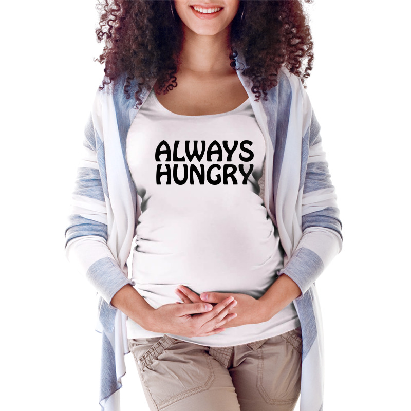 Always Hungry, Funny Foodie Friend Maternity Scoop Neck T-shirt | Artistshot