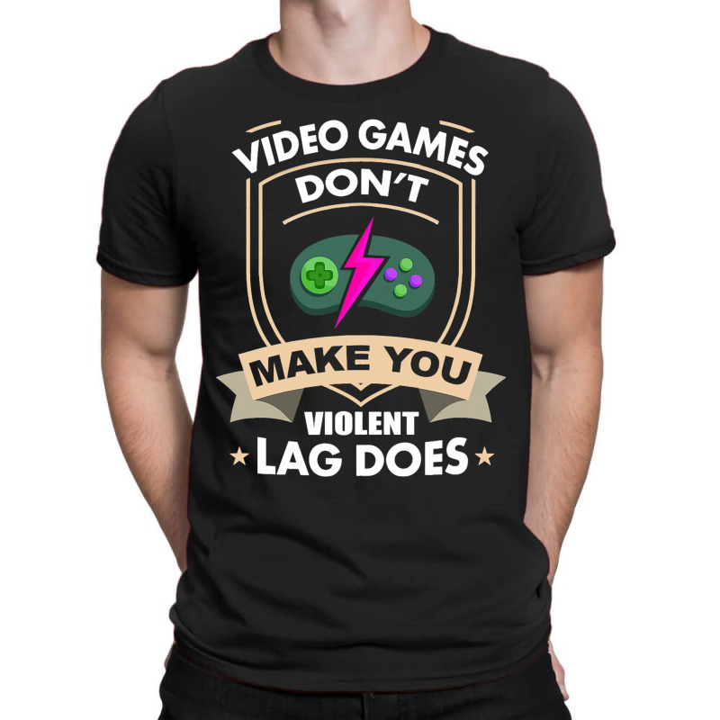 Video Games Dont Make You Violent Lag Does Novelty T-shirt | Artistshot