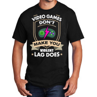 Video Games Dont Make You Violent Lag Does Novelty Basic T-shirt | Artistshot