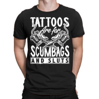 Tattoos Are For Scumbags And Sluts Funny Saying Ta T-shirt | Artistshot