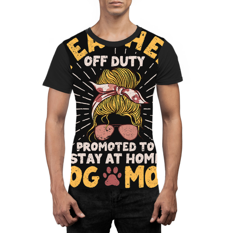 Teacher Off Duty Promoted To Stay At Home Dog Mom  Graphic T-shirt | Artistshot