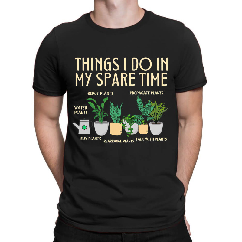 Things I Do In My Spare Time Plants Funny Gardener T-shirt | Artistshot