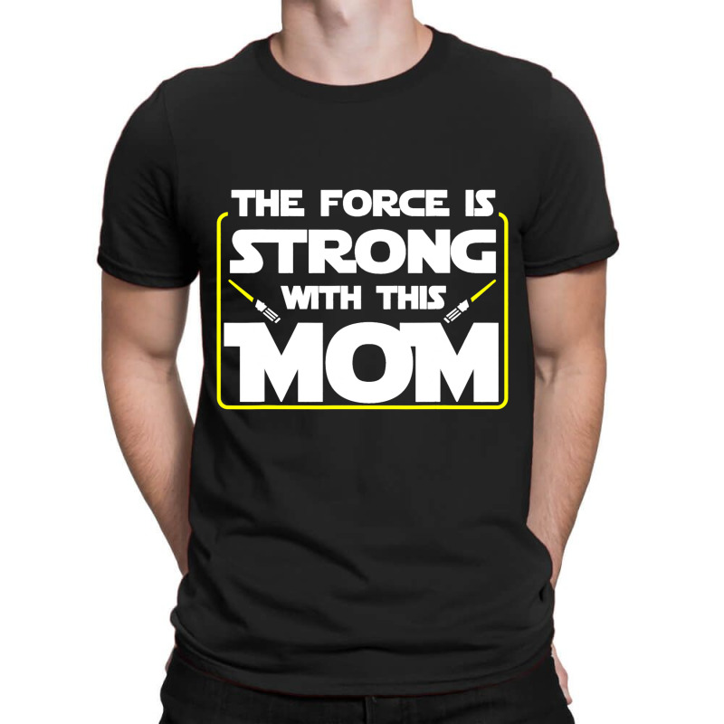 The Force Is Strong With This Mom Funny Mothers Da T-shirt | Artistshot