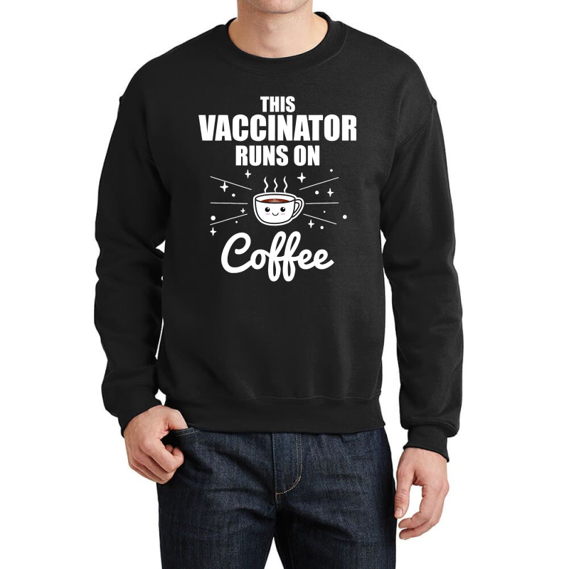 This Vaccinator Runs On Coffee Pro Vaccination Crewneck Sweatshirt | Artistshot