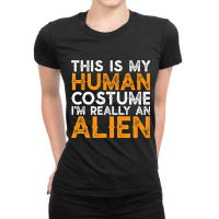 This Is My Human Costume Im Really An Alien Funny  Ladies Fitted T-shirt | Artistshot