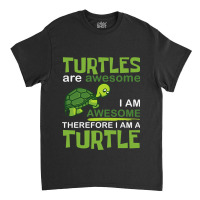 Turtles Are Awesome I Am A Turtle Funny Graphic Classic T-shirt | Artistshot