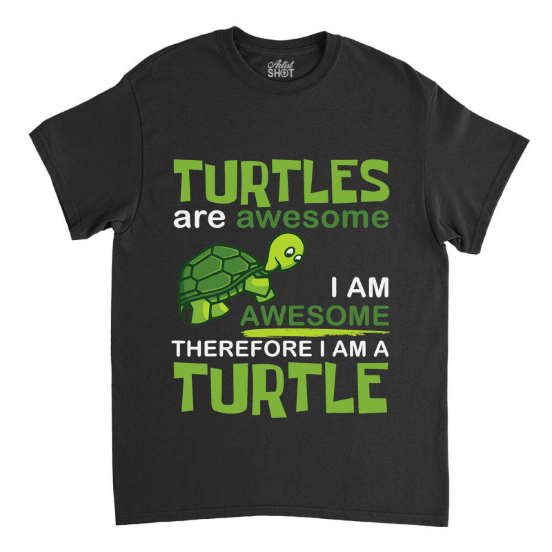 Turtles Are Awesome I Am A Turtle Funny Graphic Classic T-shirt | Artistshot