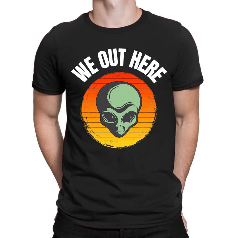 we out here alien shirt