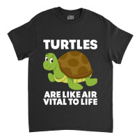 Turtles Are Like Air Vital To Life Sea Animal Funn Classic T-shirt | Artistshot