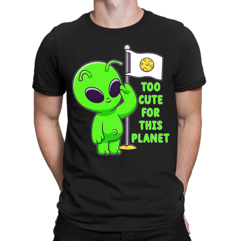 Too Cute For This Planet Funny Alien Ufo Believe M T-shirt | Artistshot