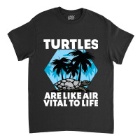 Turtles Are Like Air Vital To Life Sea Animal Funn Classic T-shirt | Artistshot