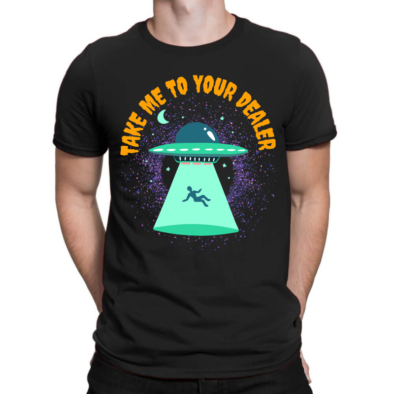 Take Me To Your Dealer Funny Ufo Alien Believer T-shirt | Artistshot