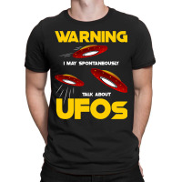 Warning I May Spontaneously Talk About Ufos Funny  T-shirt | Artistshot