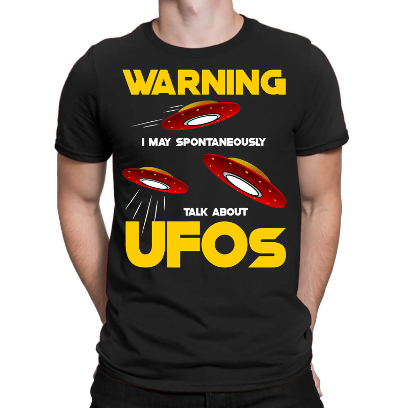 Warning I May Spontaneously Talk About Ufos Funny  T-shirt | Artistshot