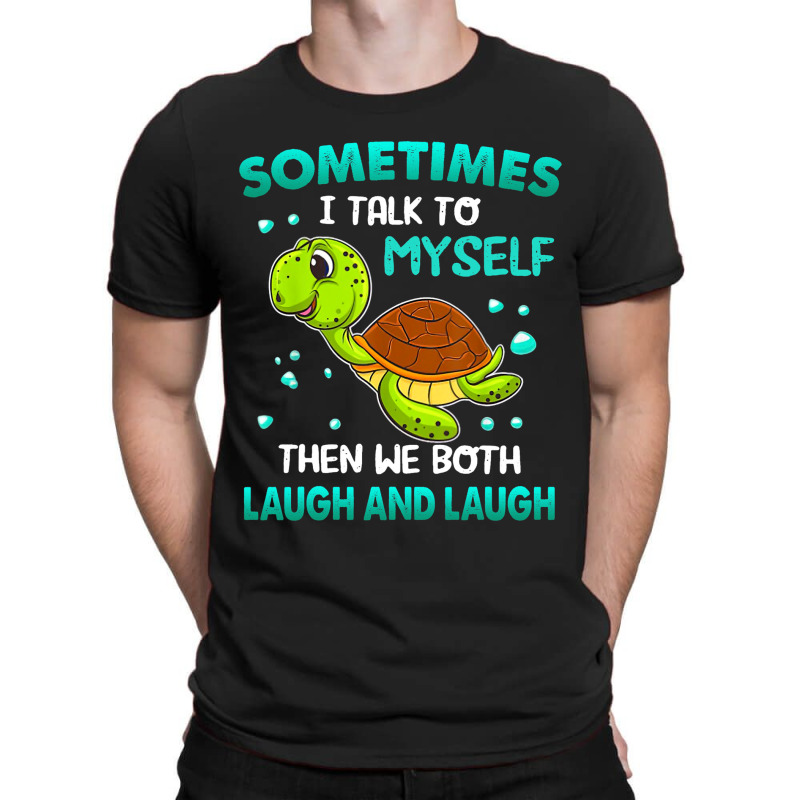 Turtle Sometimes I Talk To Myself Then We Both Lau T-shirt | Artistshot