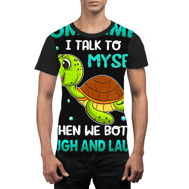 Turtle Sometimes I Talk To Myself Then We Both Lau Graphic T-shirt | Artistshot