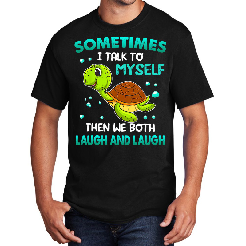 Turtle Sometimes I Talk To Myself Then We Both Lau Basic T-shirt | Artistshot