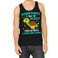 Turtle Sometimes I Talk To Myself Then We Both Lau Tank Top | Artistshot