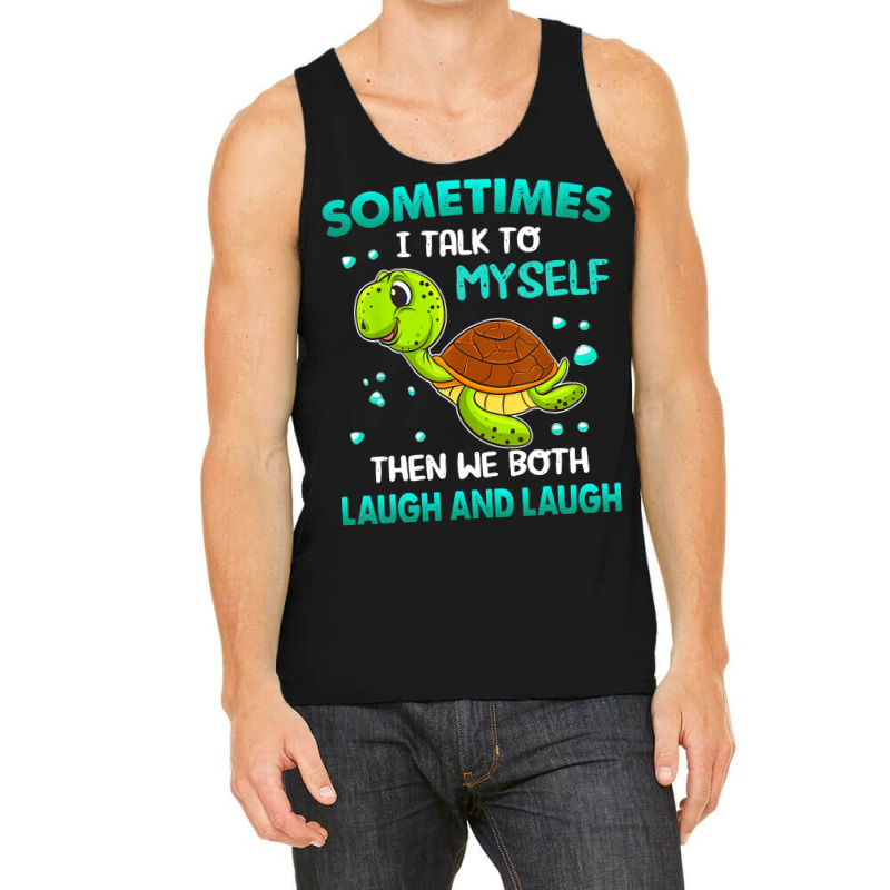 Turtle Sometimes I Talk To Myself Then We Both Lau Tank Top | Artistshot