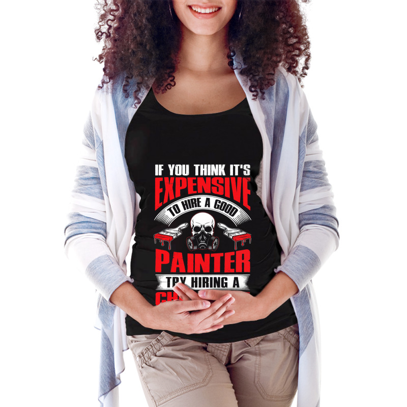 Try Hiring A Good Painter Funny Painter Dad Mens H Maternity Scoop Neck T-shirt | Artistshot