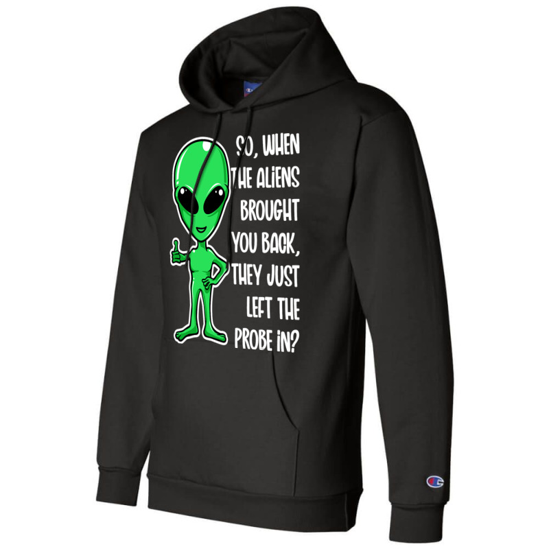 The Aliens Left The Probe In Funny Alien Ufo Consp Champion Hoodie | Artistshot