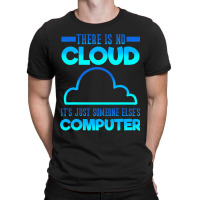 There Is No Cloud Its Just Someone Elses Computer  T-shirt | Artistshot