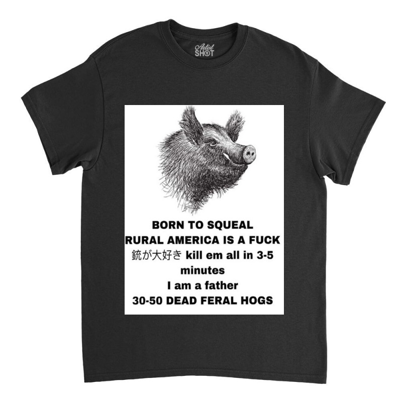 30 50 Feral Hogs Born To Squeal Rural America Is A Classic T-shirt | Artistshot