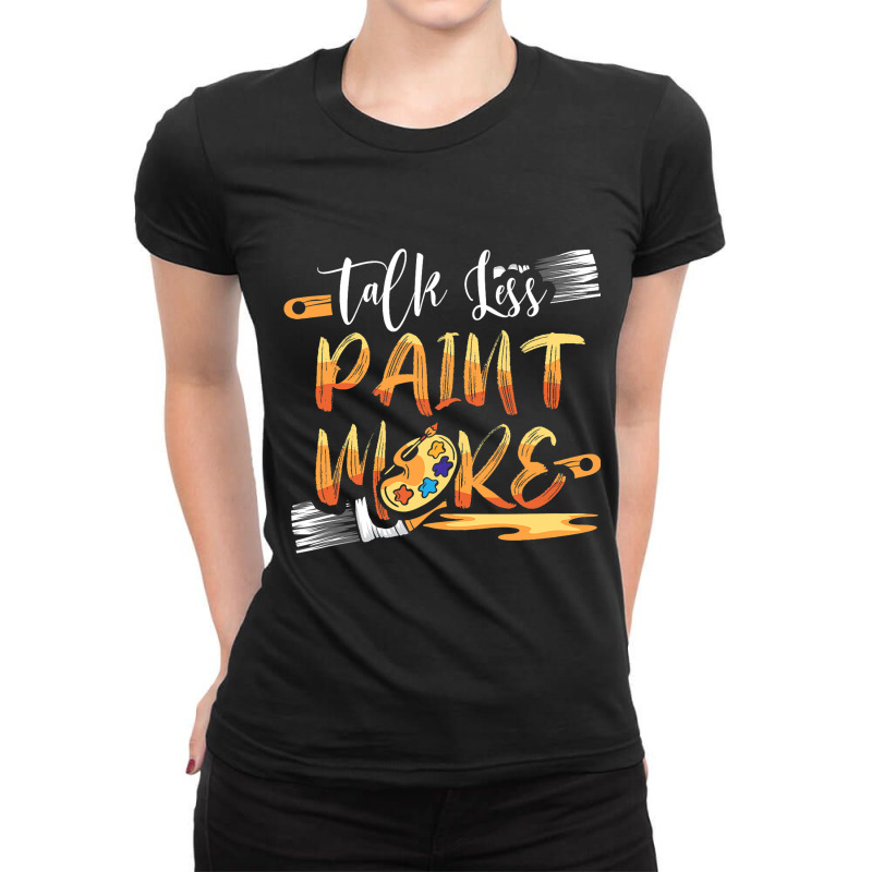 Talk Less Paint More 2brush Stroke Scrape Funny Pa Ladies Fitted T-shirt | Artistshot