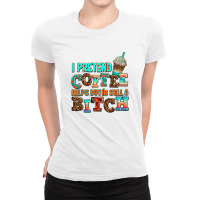 ı Pretend Coffee Helps But ı Am Still A Bitch Ladies Fitted T-shirt | Artistshot