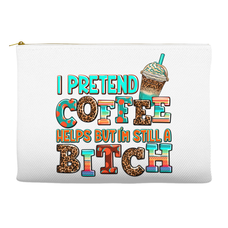 ı Pretend Coffee Helps But ı Am Still A Bitch Accessory Pouches | Artistshot