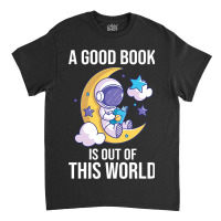 Good Book Is Out Of This World Astronaut Moon Spac Classic T-shirt | Artistshot