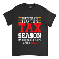 I Cant Its Tax Season Accounting Fun Accountant Ta Classic T-shirt | Artistshot