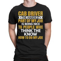 Hardest Part Of Job Is Being Nice Funny Cab Driver T-shirt | Artistshot