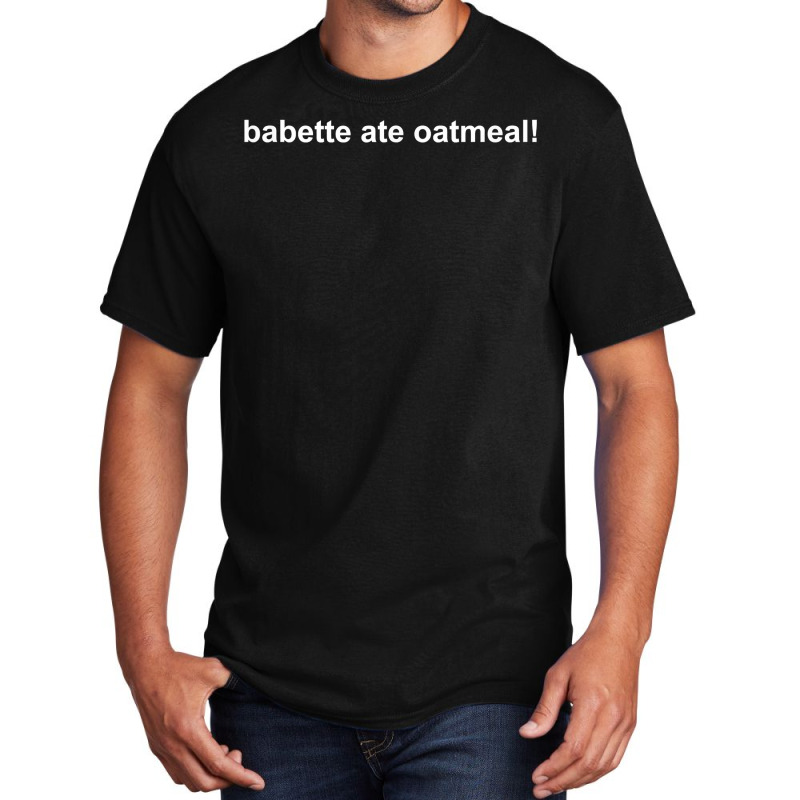 Babette Ate Oatmeal T Shirt Basic T-shirt | Artistshot