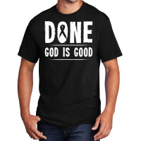 Cancer Awareness Done God Is Good Survivor Gift Sweatshirt Basic T-shirt | Artistshot